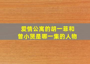 爱情公寓的胡一菲和曾小贤是哪一集的人物