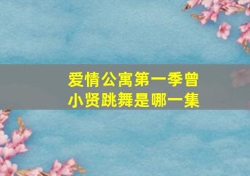 爱情公寓第一季曾小贤跳舞是哪一集