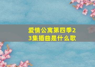 爱情公寓第四季23集插曲是什么歌