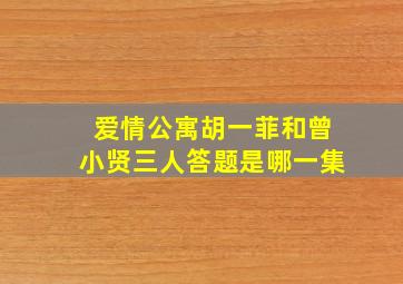 爱情公寓胡一菲和曾小贤三人答题是哪一集