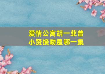 爱情公寓胡一菲曾小贤接吻是哪一集