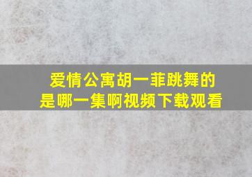 爱情公寓胡一菲跳舞的是哪一集啊视频下载观看