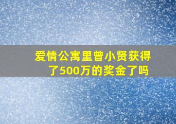 爱情公寓里曾小贤获得了500万的奖金了吗