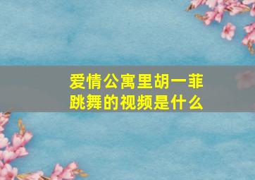 爱情公寓里胡一菲跳舞的视频是什么