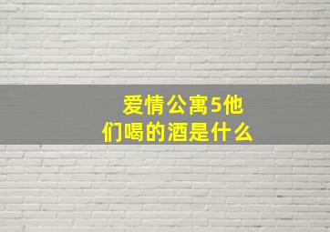 爱情公寓5他们喝的酒是什么