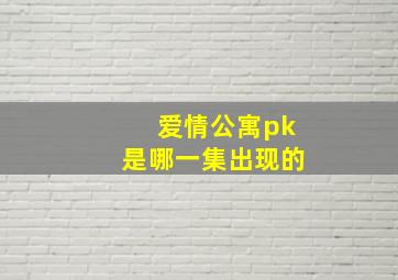 爱情公寓pk是哪一集出现的