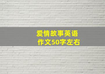 爱情故事英语作文50字左右