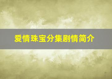 爱情珠宝分集剧情简介