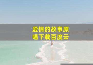 爱情的故事原唱下载百度云