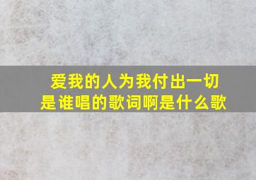 爱我的人为我付出一切是谁唱的歌词啊是什么歌