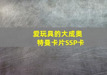 爱玩具的大成奥特曼卡片SSP卡