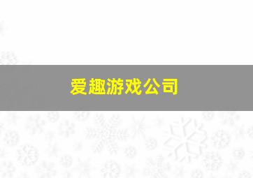 爱趣游戏公司