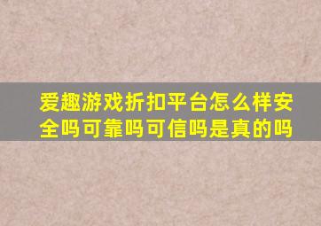 爱趣游戏折扣平台怎么样安全吗可靠吗可信吗是真的吗