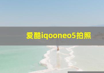 爱酷iqooneo5拍照