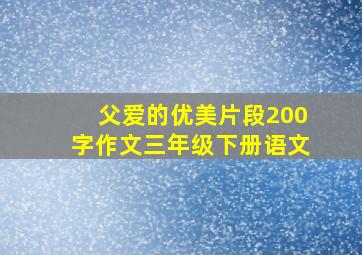 父爱的优美片段200字作文三年级下册语文