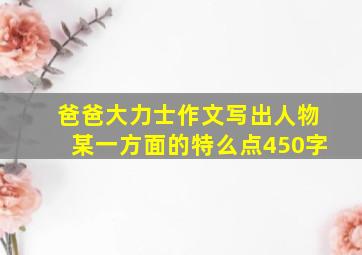 爸爸大力士作文写出人物某一方面的特么点450字