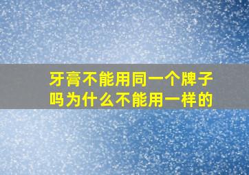 牙膏不能用同一个牌子吗为什么不能用一样的