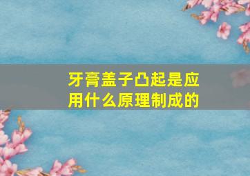 牙膏盖子凸起是应用什么原理制成的