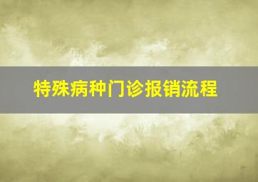 特殊病种门诊报销流程