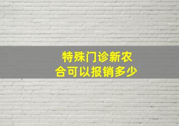 特殊门诊新农合可以报销多少