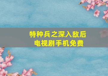 特种兵之深入敌后 电视剧手机免费