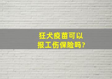 狂犬疫苗可以报工伤保险吗?