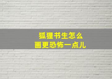 狐狸书生怎么画更恐怖一点儿