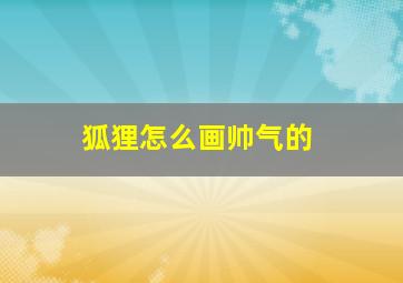 狐狸怎么画帅气的