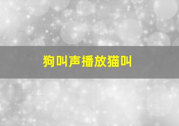 狗叫声播放猫叫