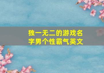 独一无二的游戏名字男个性霸气英文