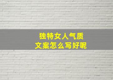 独特女人气质文案怎么写好呢