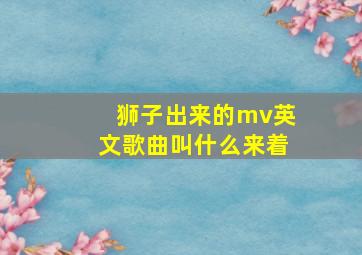 狮子出来的mv英文歌曲叫什么来着