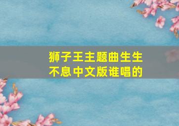 狮子王主题曲生生不息中文版谁唱的