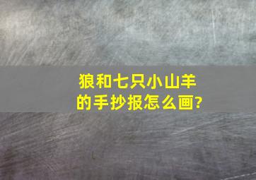 狼和七只小山羊的手抄报怎么画?