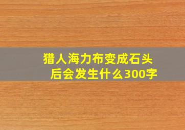 猎人海力布变成石头后会发生什么300字