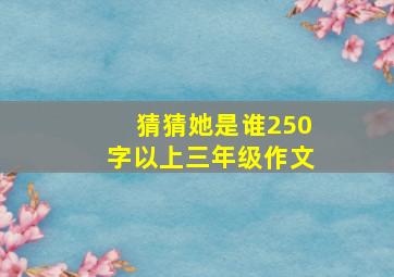 猜猜她是谁250字以上三年级作文