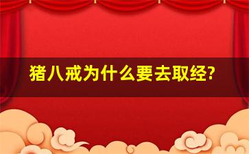 猪八戒为什么要去取经?