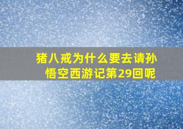 猪八戒为什么要去请孙悟空西游记第29回呢