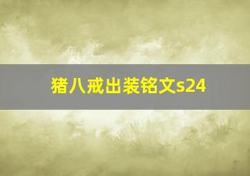 猪八戒出装铭文s24