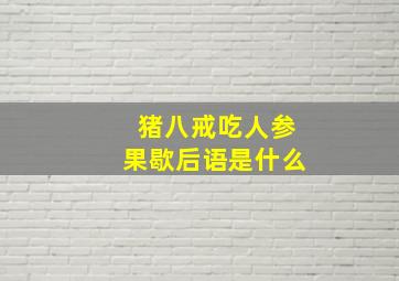 猪八戒吃人参果歇后语是什么