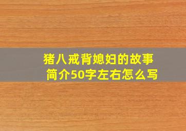 猪八戒背媳妇的故事简介50字左右怎么写