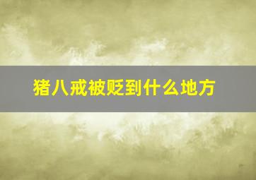 猪八戒被贬到什么地方