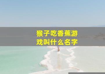 猴子吃香蕉游戏叫什么名字