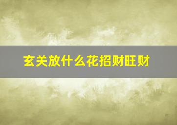 玄关放什么花招财旺财