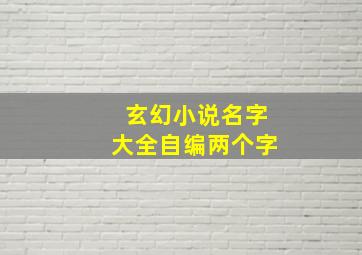 玄幻小说名字大全自编两个字