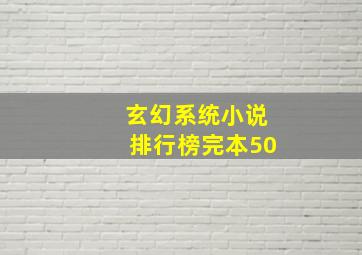 玄幻系统小说排行榜完本50