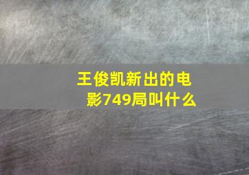 王俊凯新出的电影749局叫什么