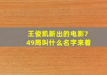 王俊凯新出的电影749局叫什么名字来着