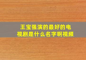 王宝强演的最好的电视剧是什么名字啊视频