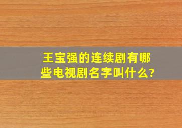 王宝强的连续剧有哪些电视剧名字叫什么?